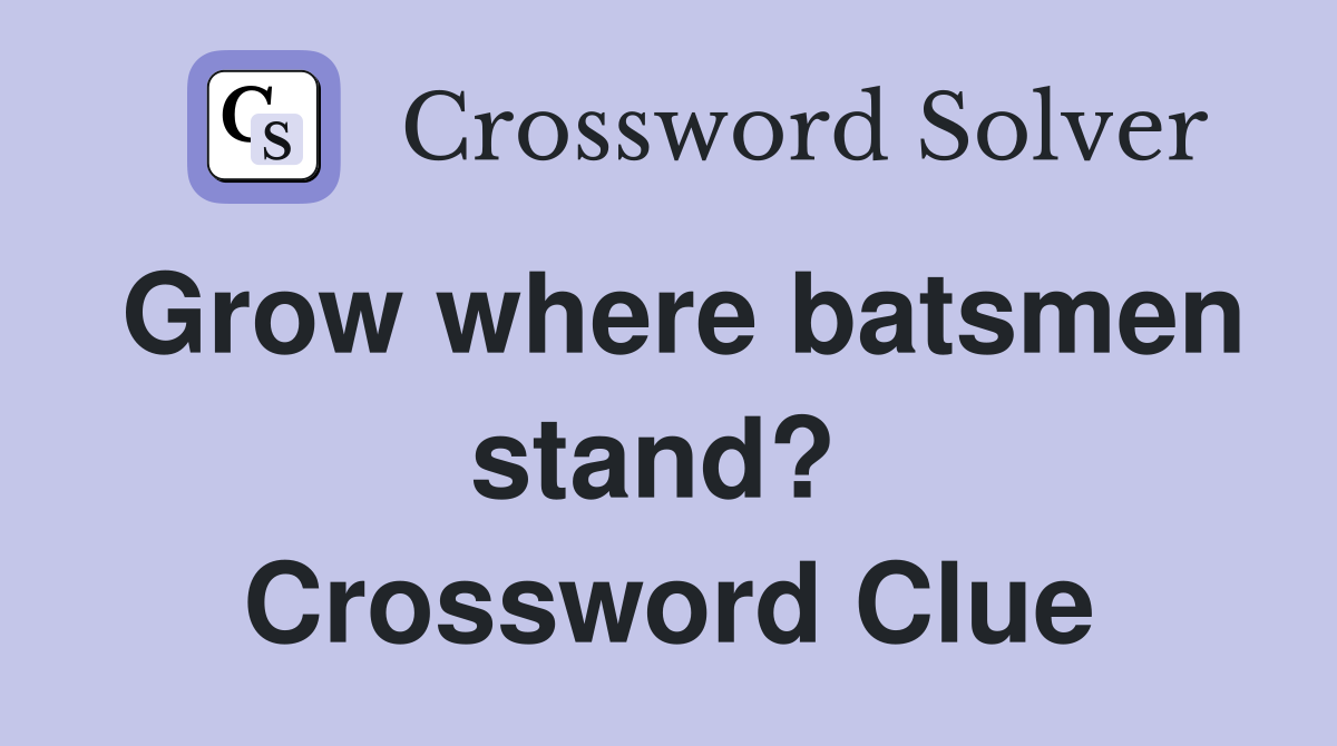 Grow where batsmen stand?  Crossword Clue