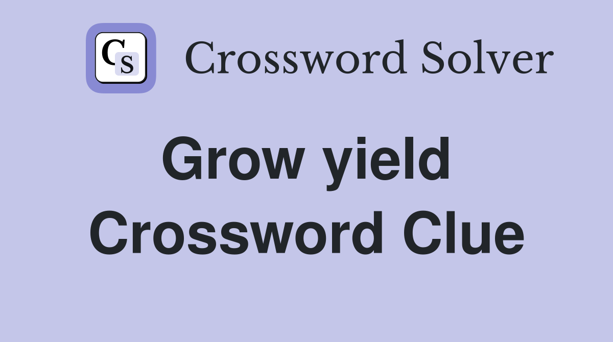 Grow yield  Crossword Clue
