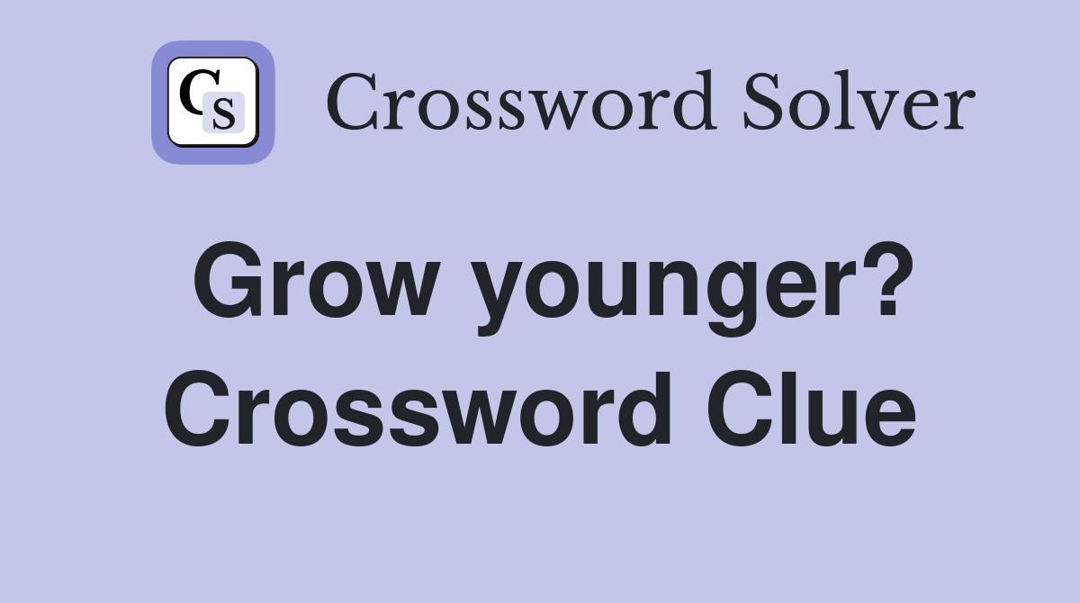 Grow younger? Crossword Clue