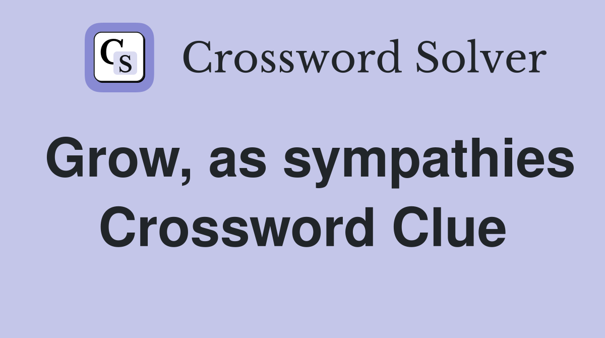 Grow, as sympathies Crossword Clue