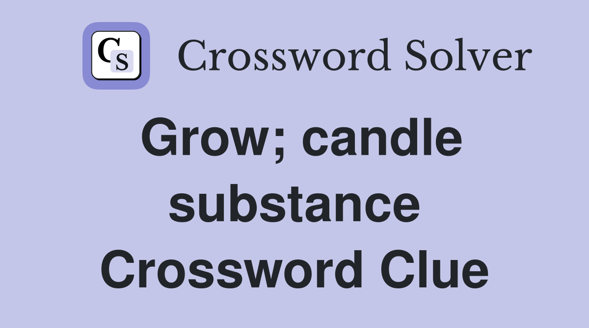 Grow; candle substance Crossword Clue