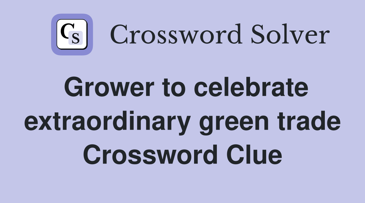 Grower to celebrate extraordinary green trade Crossword Clue