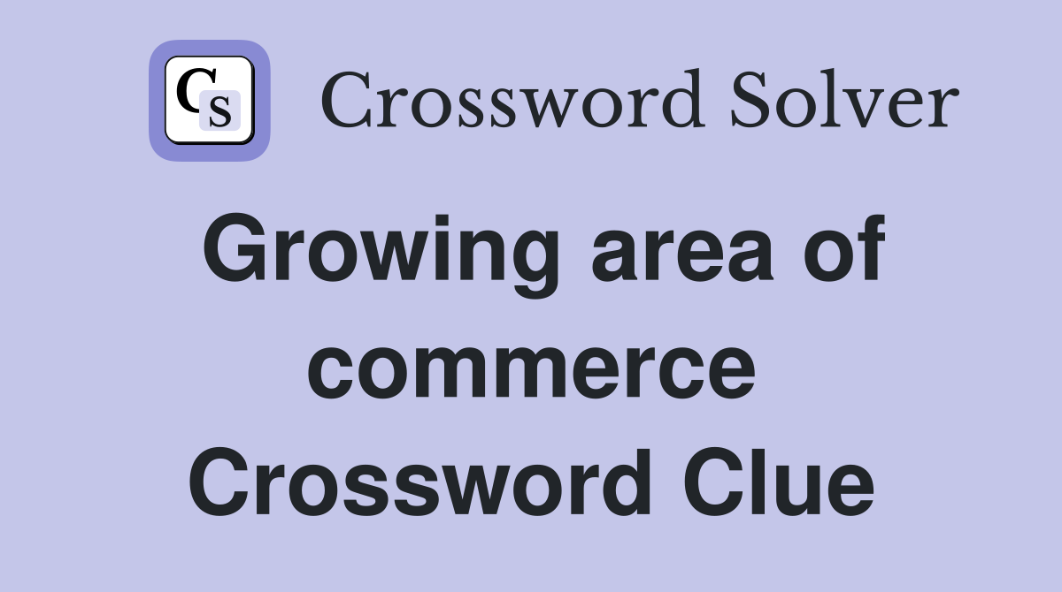 Growing area of commerce Crossword Clue