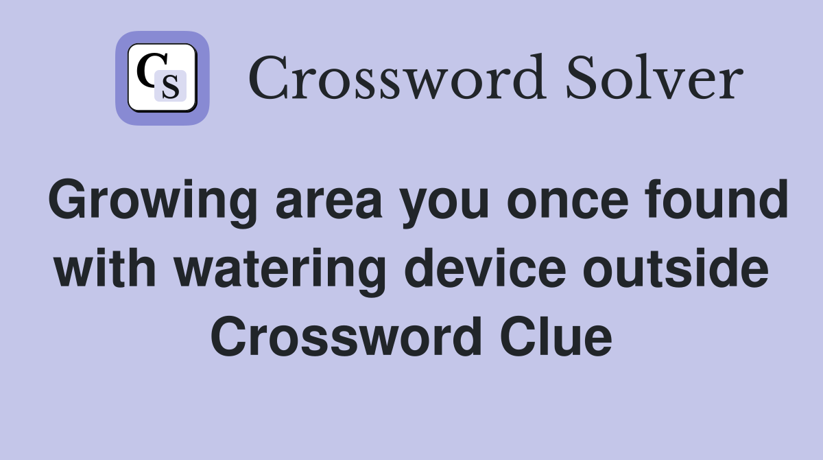 Growing area you once found with watering device outside Crossword Clue