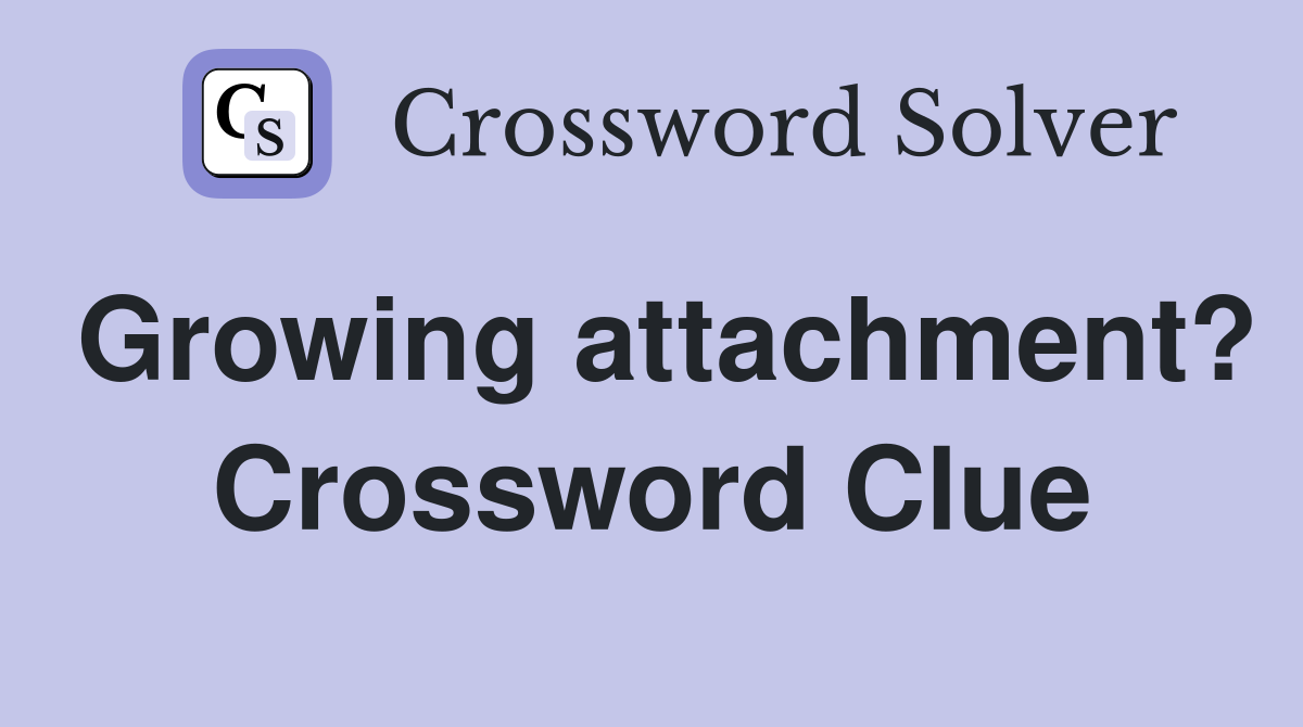 Growing attachment? Crossword Clue