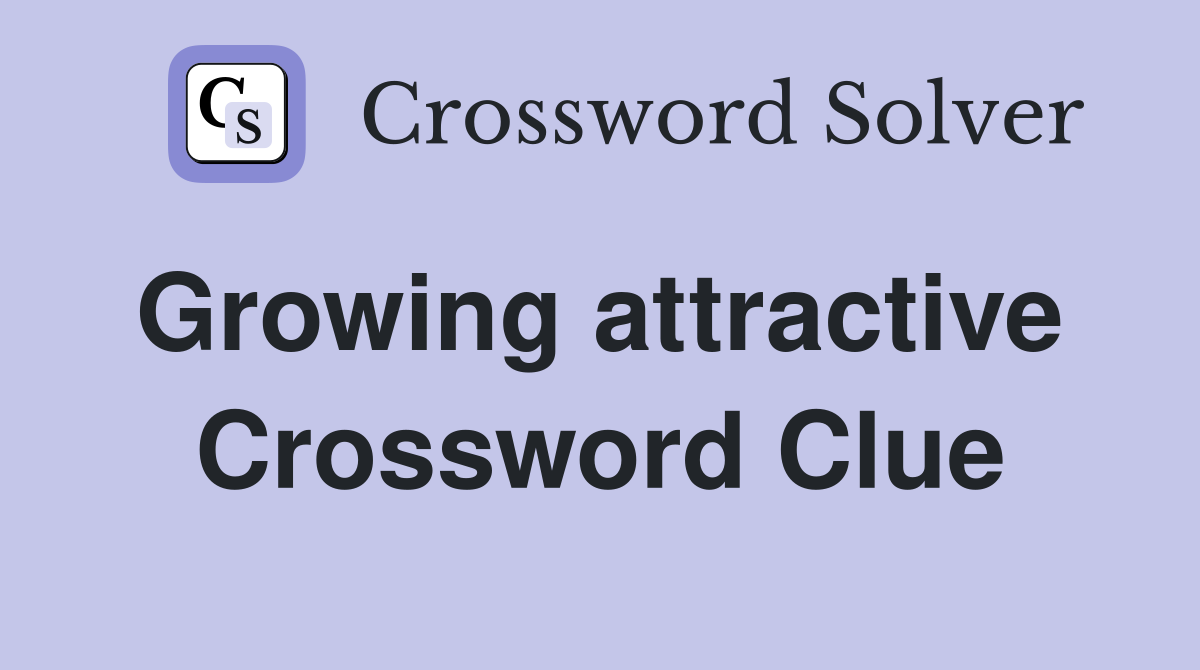 Growing attractive  Crossword Clue