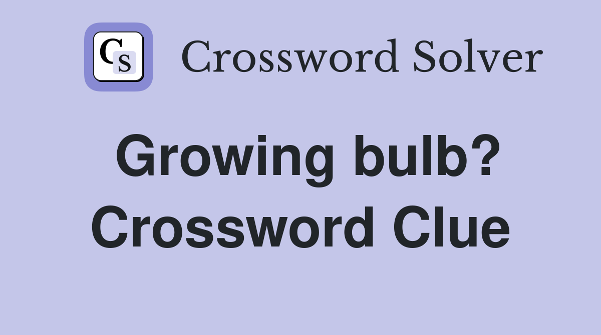 Growing bulb? Crossword Clue
