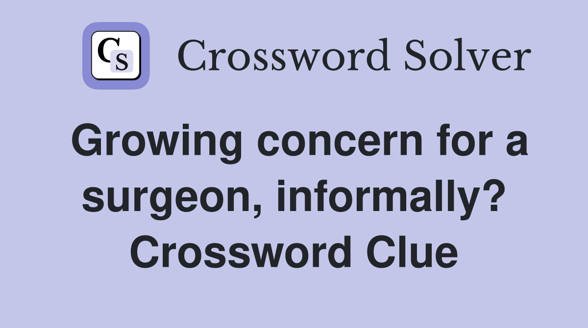 Growing concern for a surgeon, informally? Crossword Clue