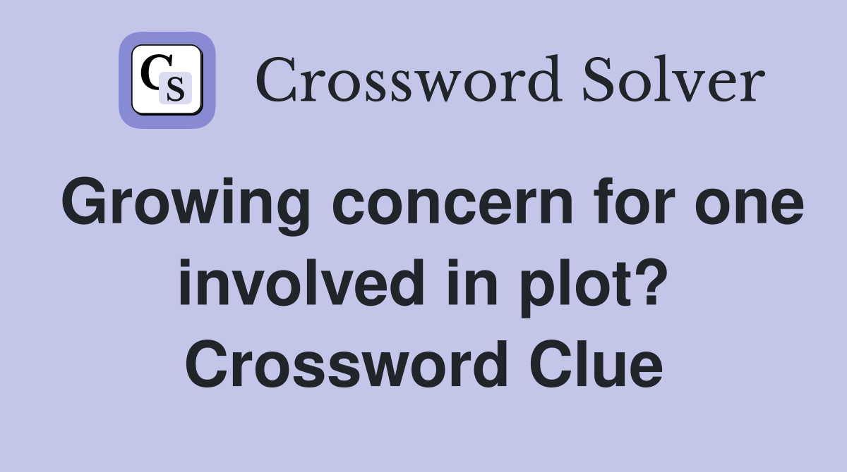 Growing concern for one involved in plot? Crossword Clue