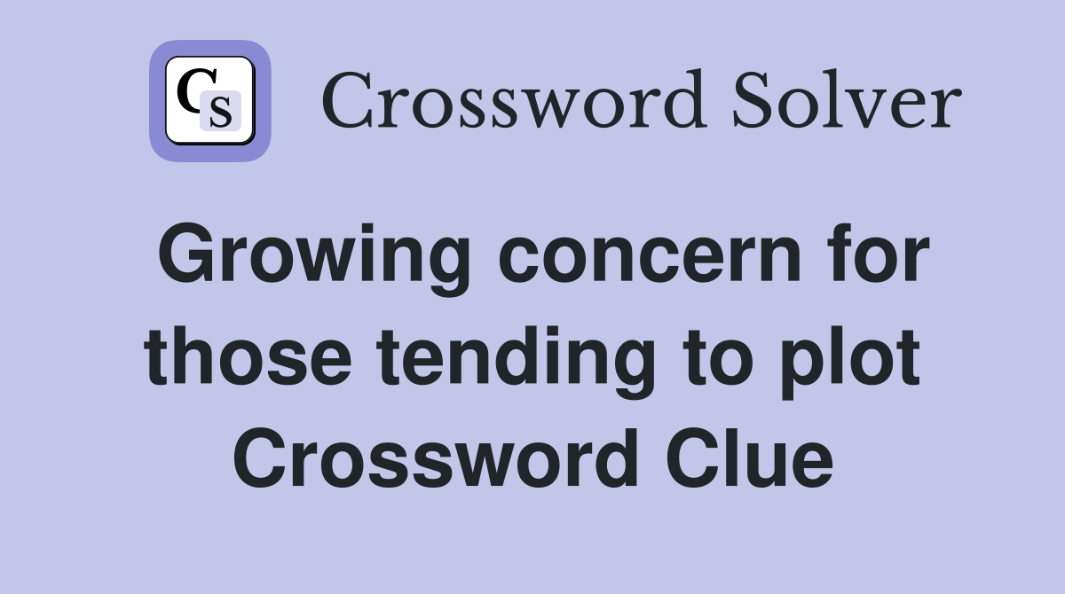 Growing concern for those tending to plot Crossword Clue