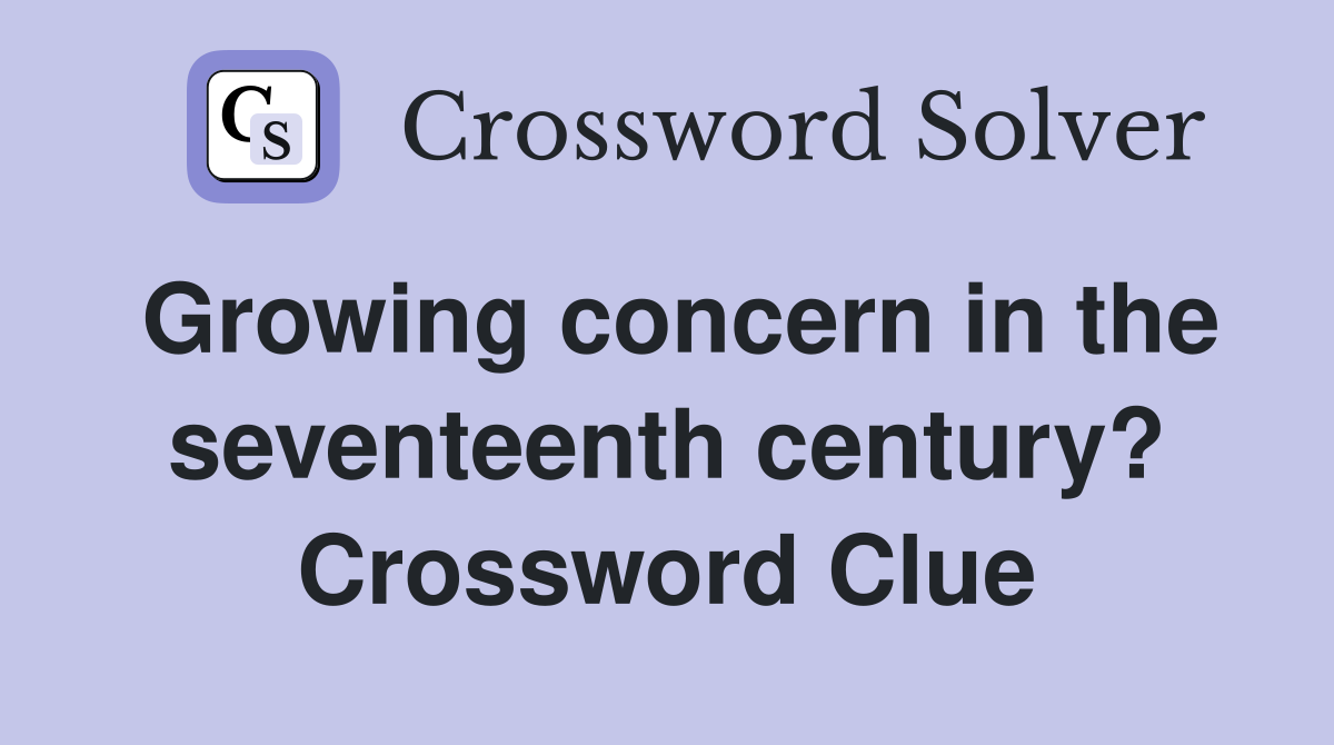 Growing concern in the seventeenth century? Crossword Clue