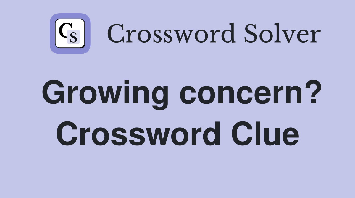 Growing concern? Crossword Clue