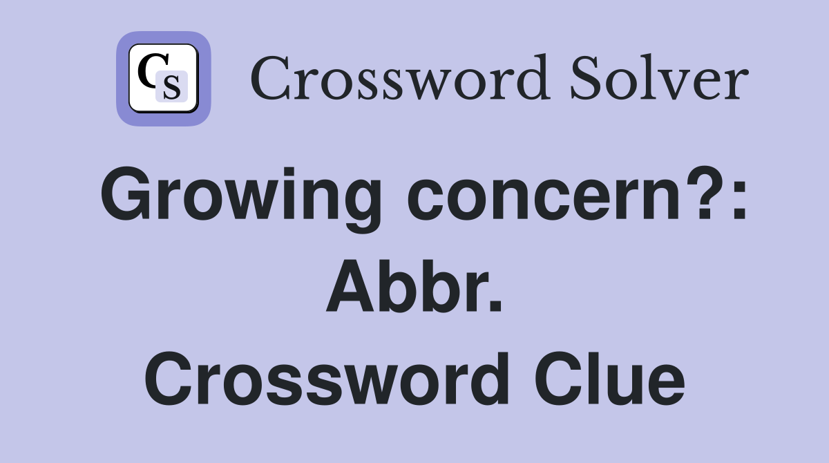 Growing concern?: Abbr. Crossword Clue