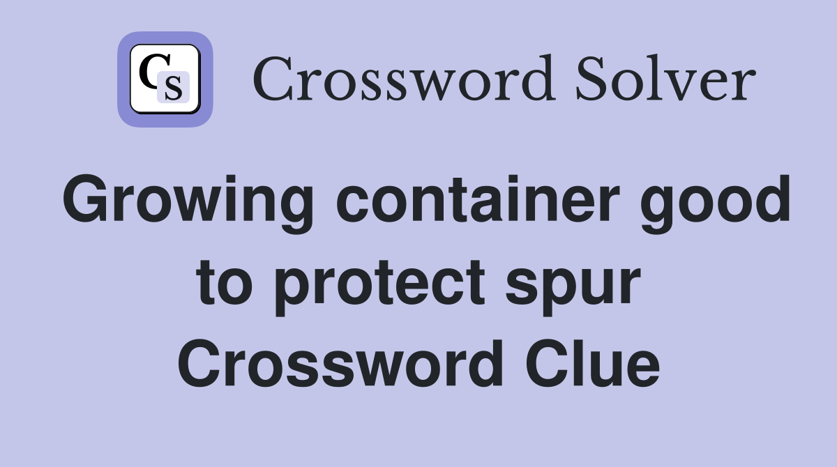 Growing container good to protect spur Crossword Clue