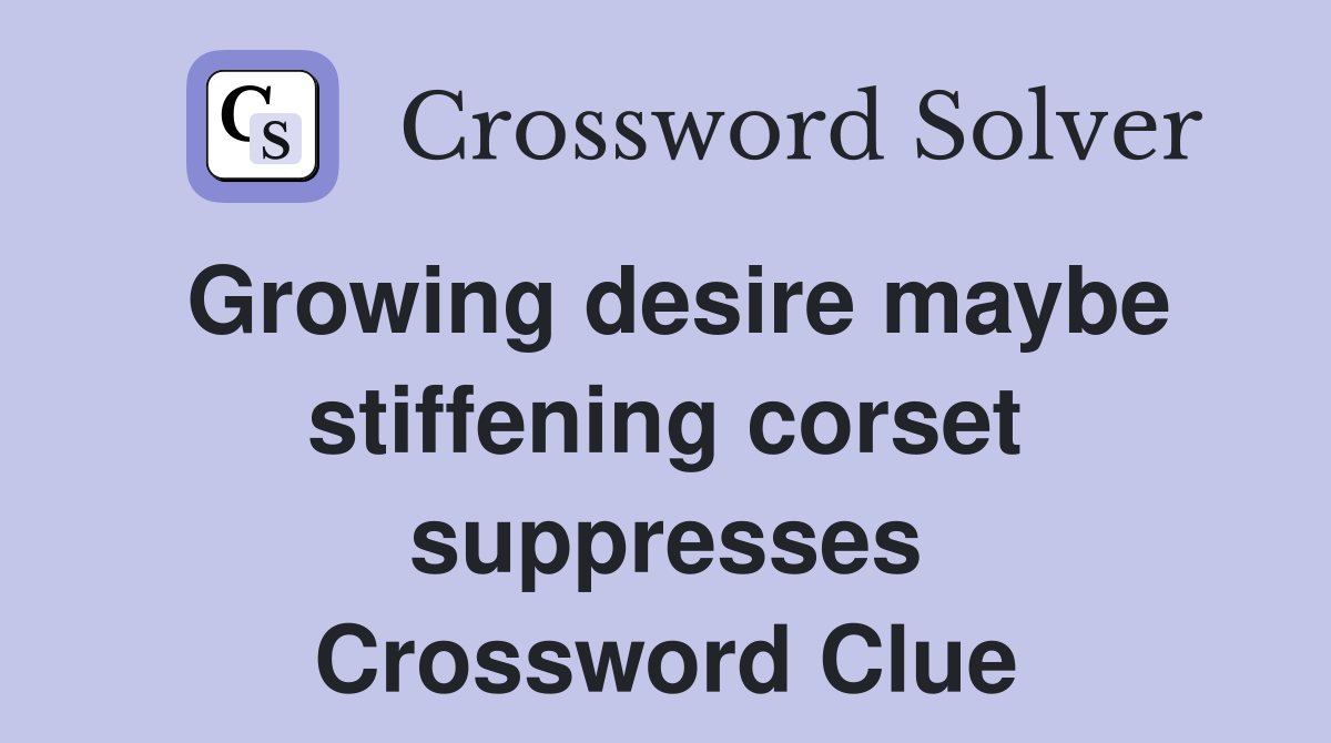 Growing desire maybe stiffening corset suppresses Crossword Clue