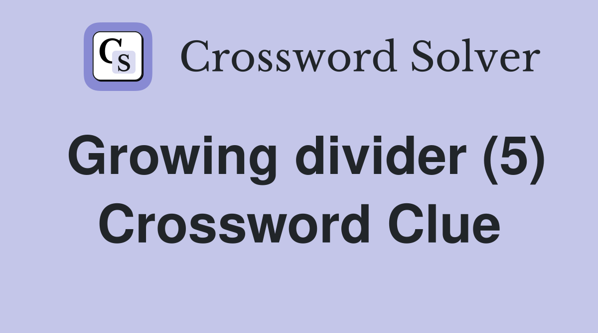Growing divider (5) Crossword Clue