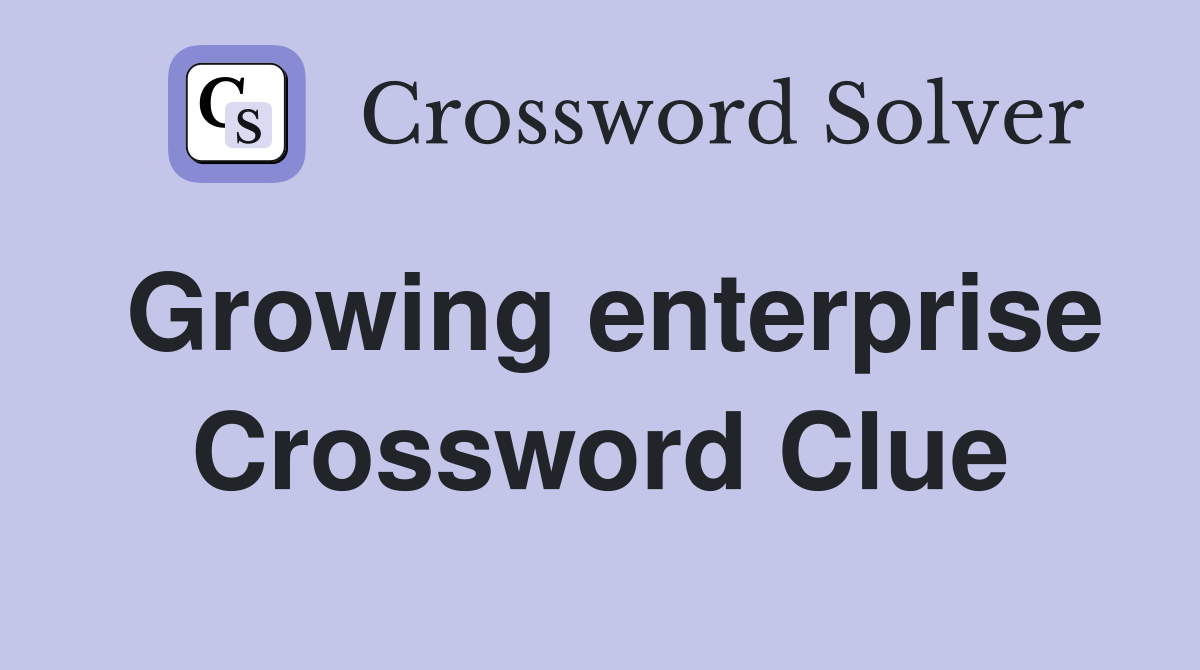 Growing enterprise Crossword Clue