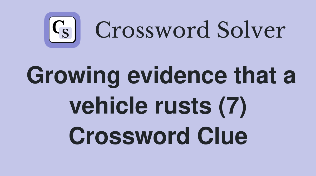 Growing evidence that a vehicle rusts (7) Crossword Clue