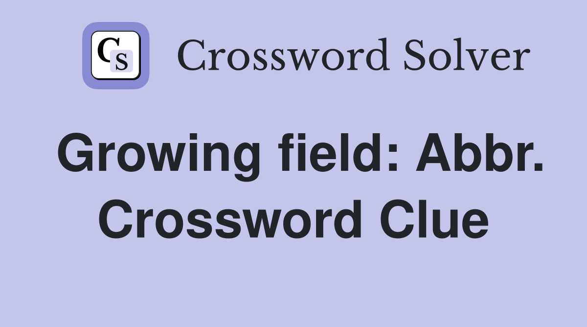 Growing field: Abbr. Crossword Clue