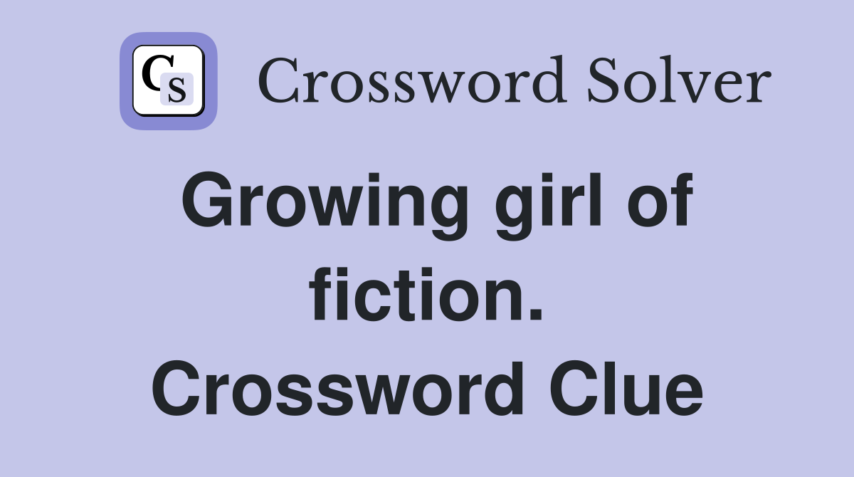 Growing girl of fiction. Crossword Clue