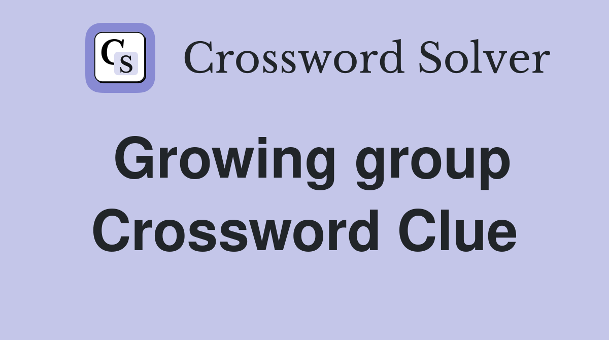 Growing group Crossword Clue