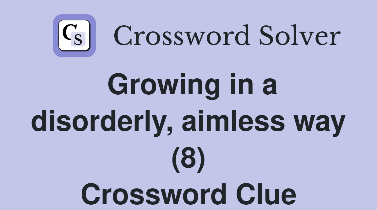 Growing in a disorderly, aimless way (8) Crossword Clue