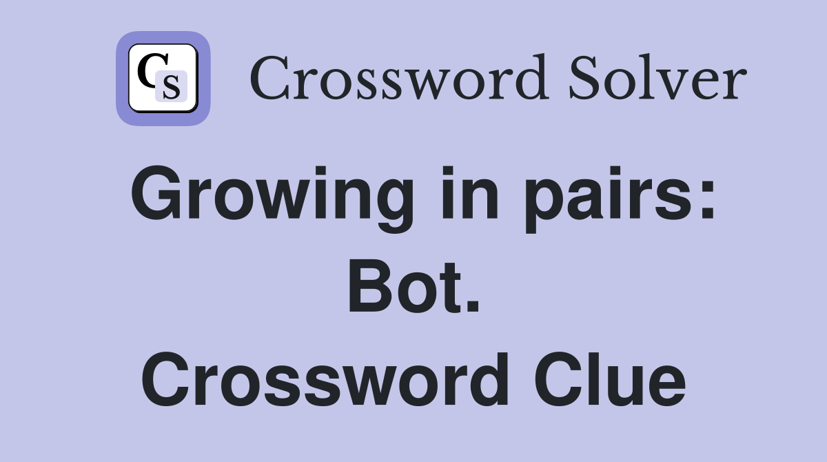 Growing in pairs: Bot. Crossword Clue
