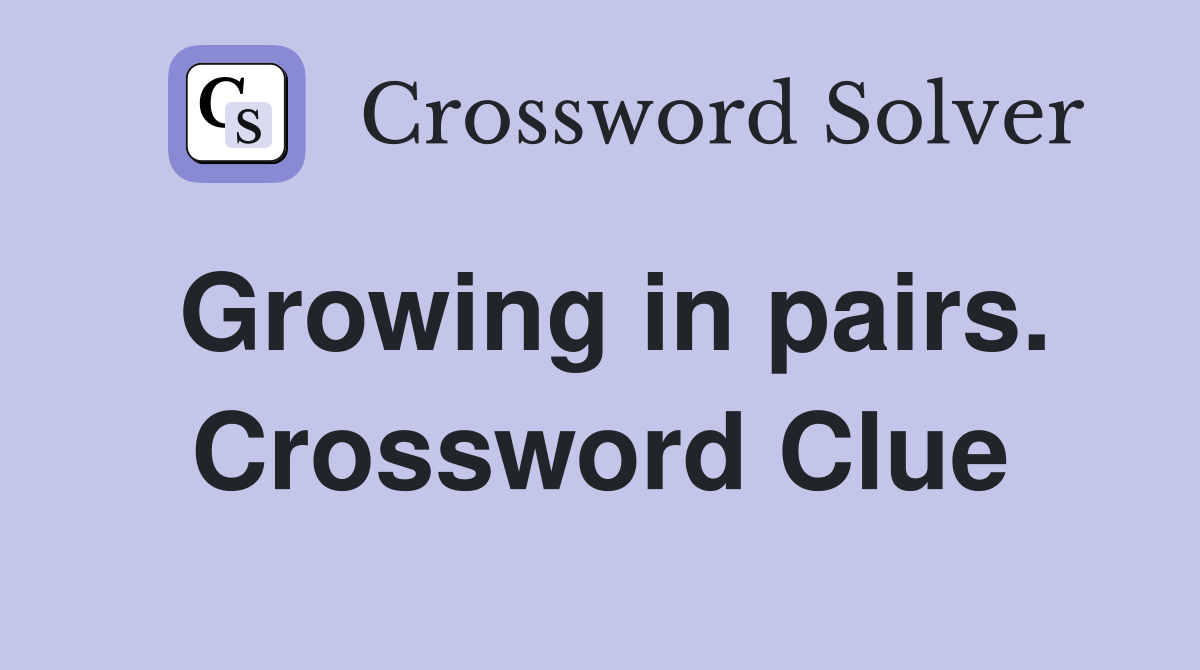 Growing in pairs. Crossword Clue