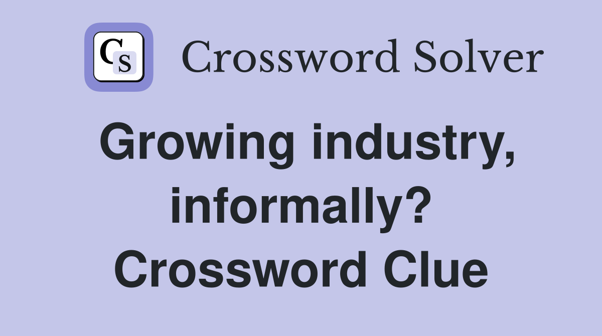 Growing industry, informally? Crossword Clue