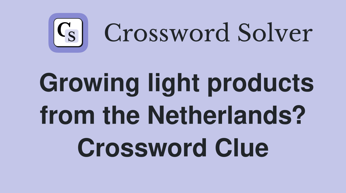 Growing light products from the Netherlands? Crossword Clue