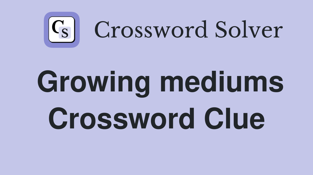 Growing mediums Crossword Clue