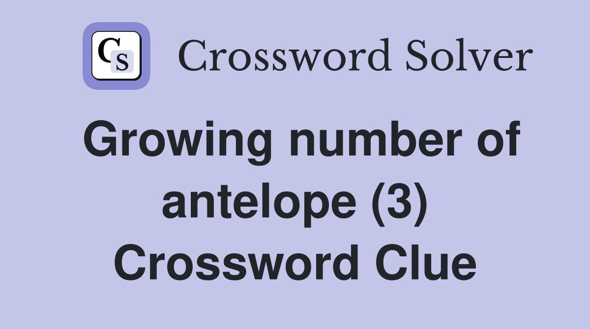 Growing number of antelope (3) Crossword Clue