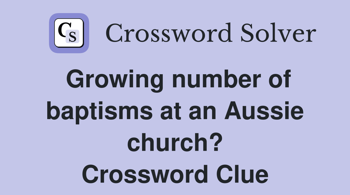 Growing number of baptisms at an Aussie church? Crossword Clue