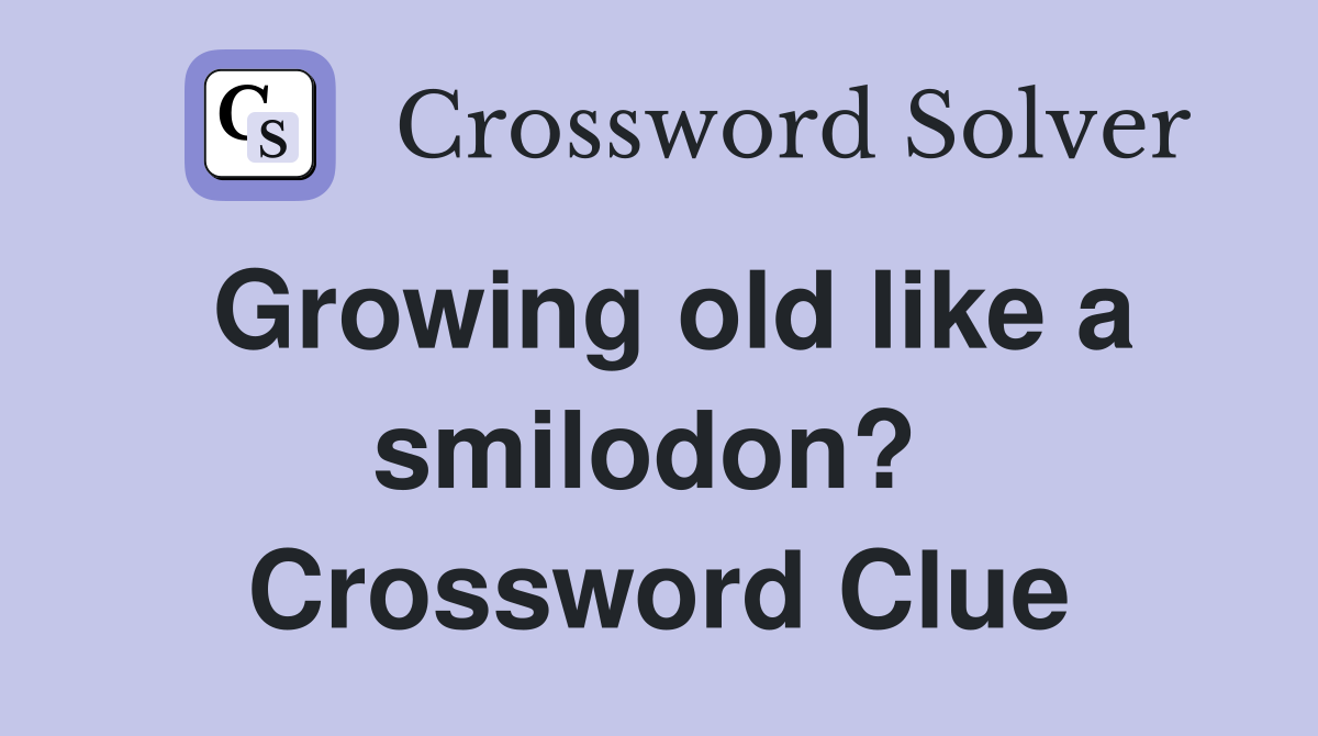 Growing old like a smilodon?  Crossword Clue