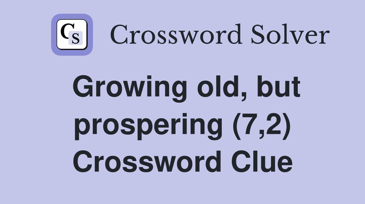 Growing old, but prospering (7,2) Crossword Clue
