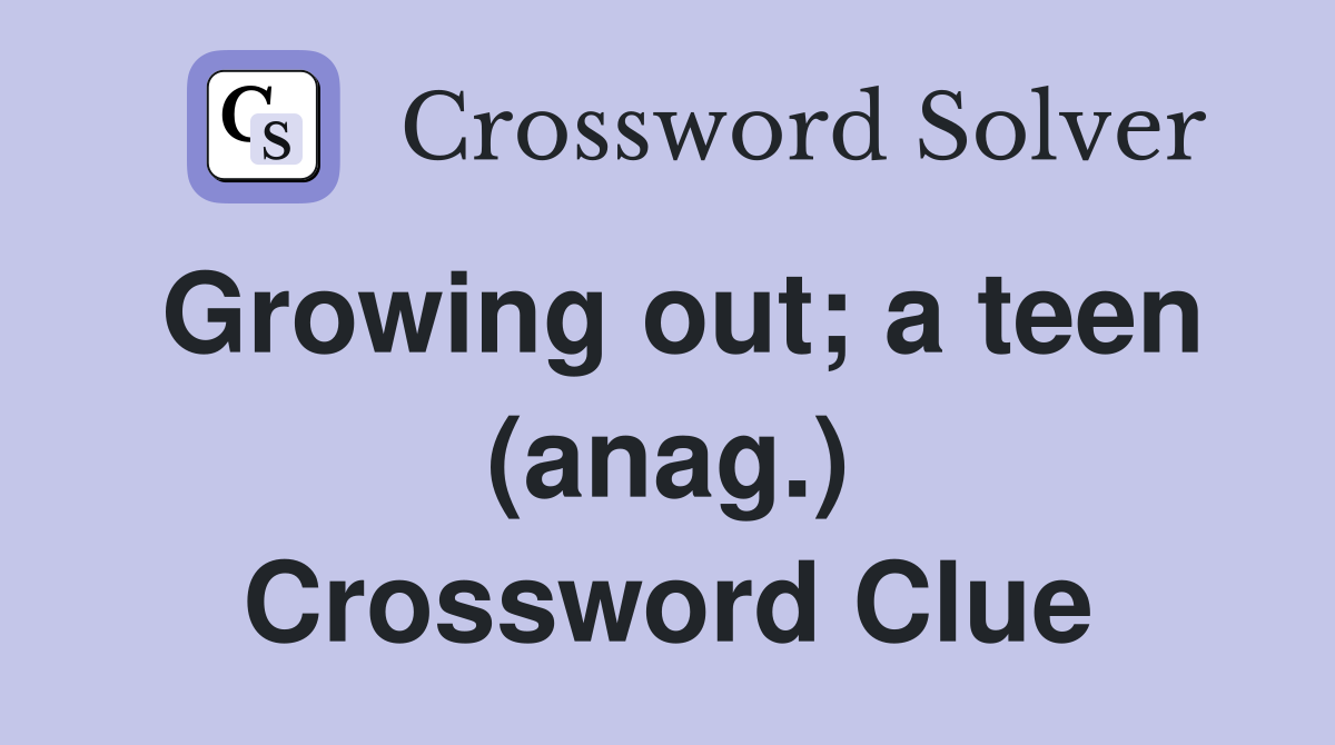 Growing out; a teen (anag.) Crossword Clue