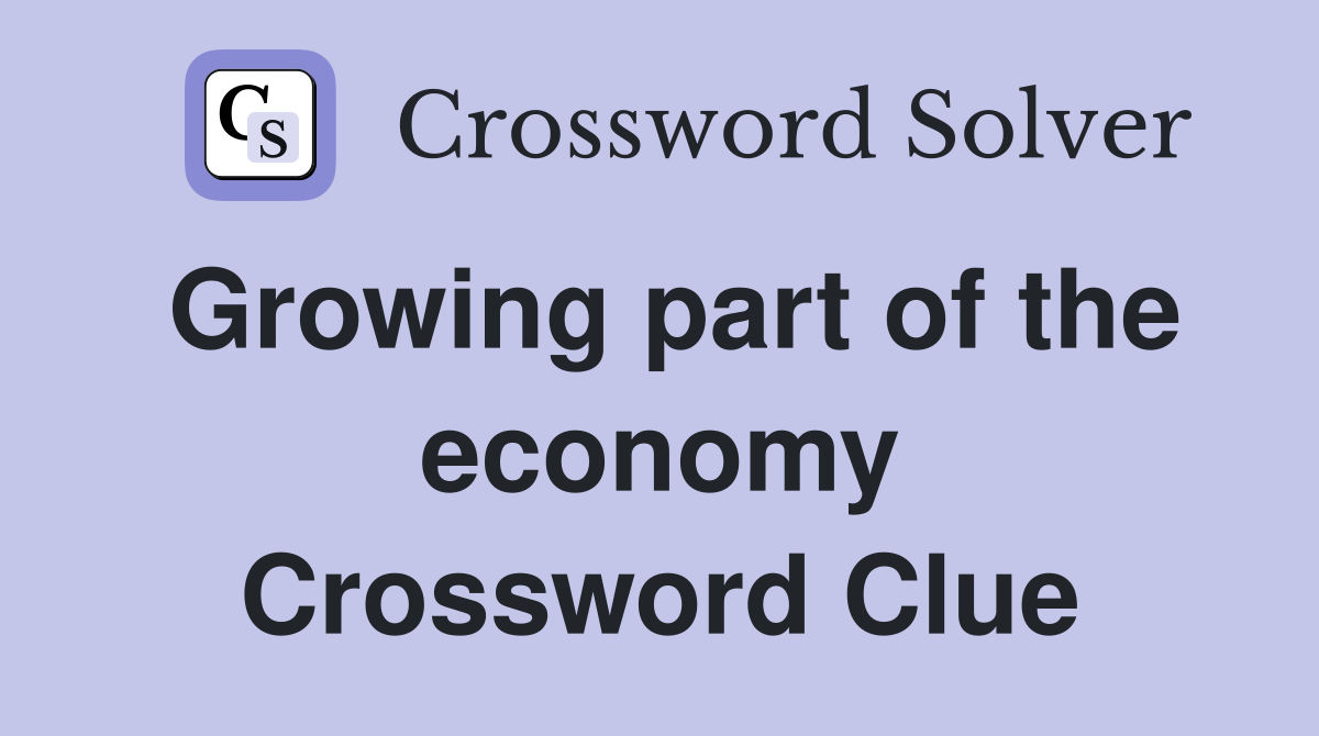 Growing part of the economy Crossword Clue