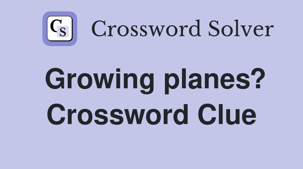 Growing planes? Crossword Clue