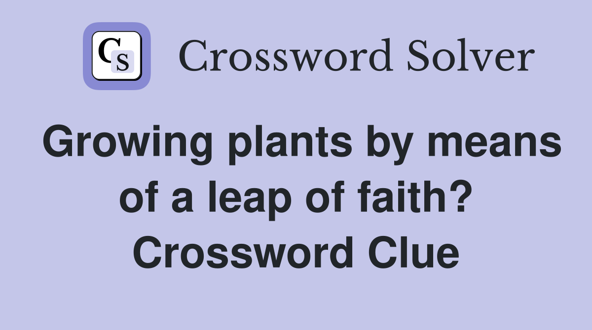 Growing plants by means of a leap of faith? Crossword Clue