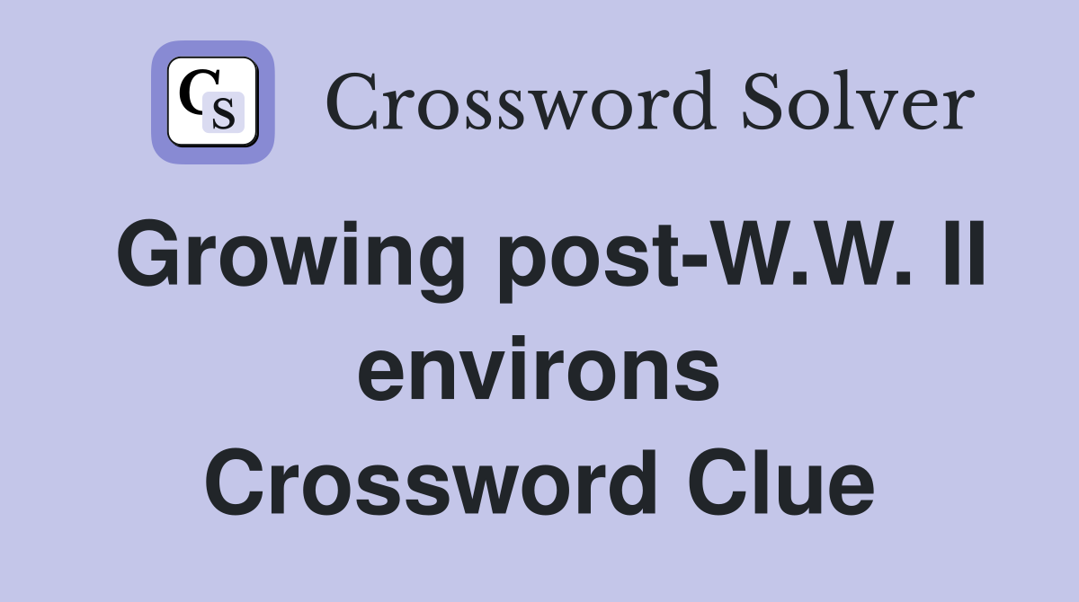 Growing post-W.W. II environs Crossword Clue