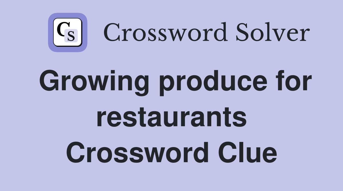 Growing produce for restaurants Crossword Clue