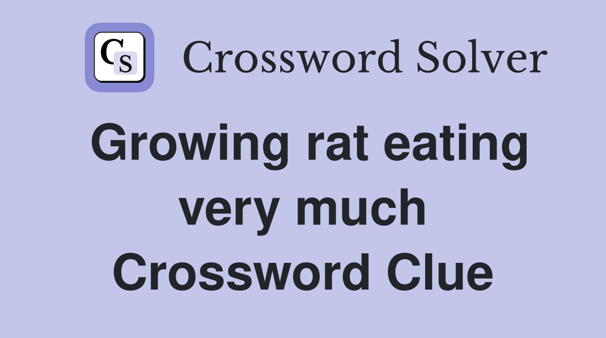 Growing rat eating very much Crossword Clue