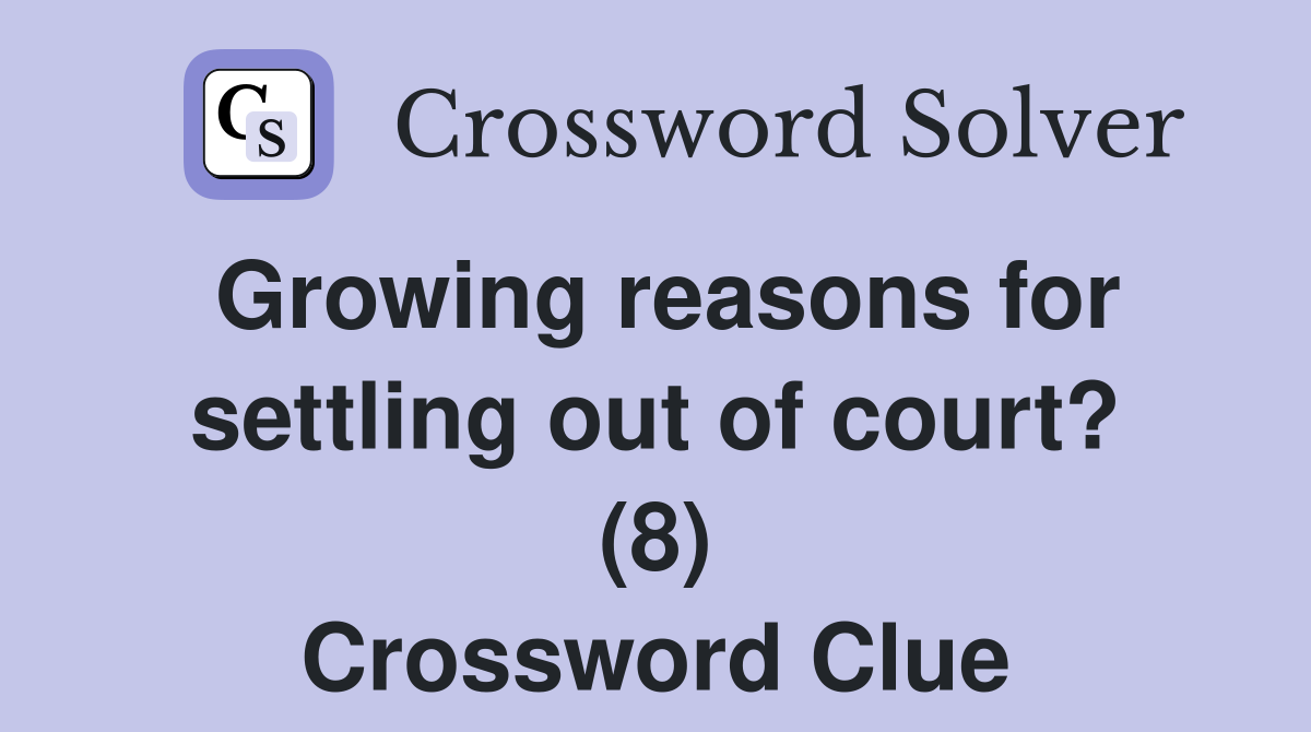 Growing reasons for settling out of court? (8) Crossword Clue