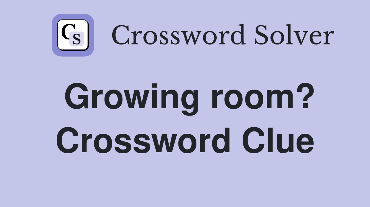 Growing room? Crossword Clue