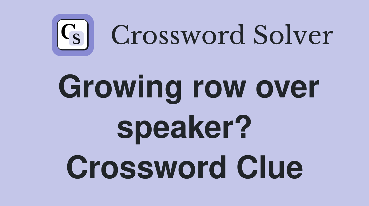 Growing row over speaker? Crossword Clue