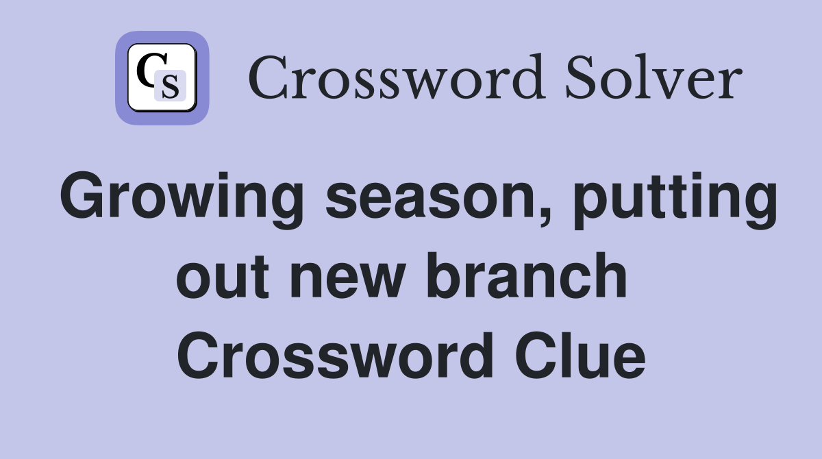 Growing season, putting out new branch  Crossword Clue