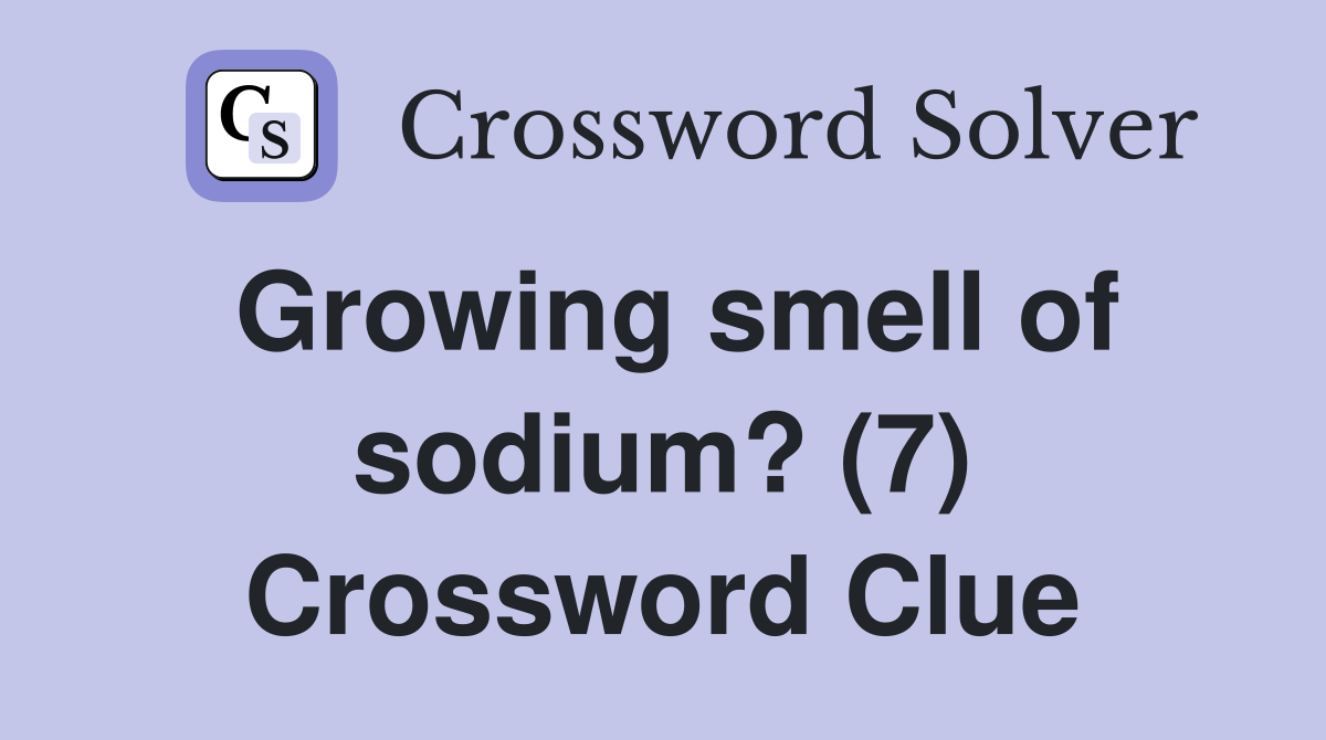 Growing smell of sodium? (7) Crossword Clue