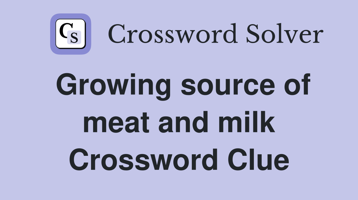 Growing source of meat and milk Crossword Clue