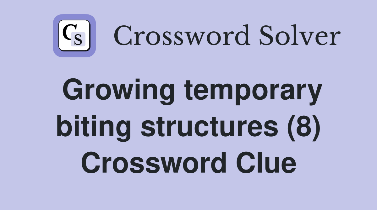 Growing temporary biting structures (8) Crossword Clue