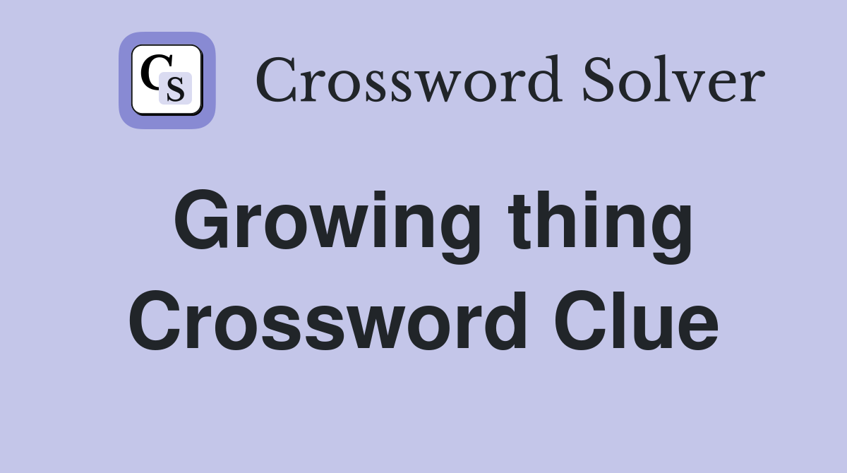 Growing thing Crossword Clue